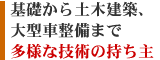 基礎から土木建築、大型車整備まで多様な技術の持ち主