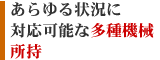 あらゆる状況に対応可能な多種機械所持